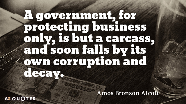 Cita de Amos Bronson Alcott: Un gobierno, para proteger los negocios solamente, no es más que un cadáver, y pronto...