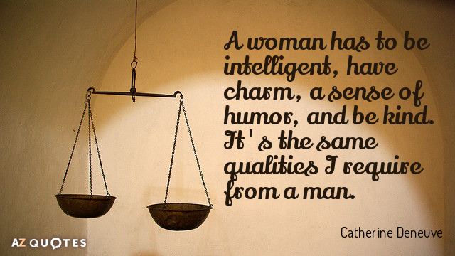 Cita de Catherine Deneuve: Una mujer tiene que ser inteligente, tener encanto, sentido del humor y...