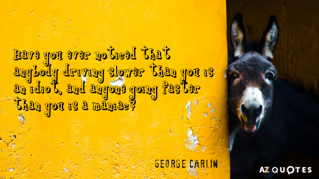 George Carlin cita: ¿Has notado alguna vez que cualquiera que conduzca más despacio que tú es un idiota...