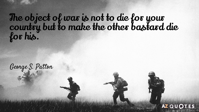 George S. Patton cita: El objetivo de la guerra no es morir por tu país, sino...