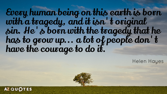 Cita de Helen Hayes: Cada ser humano en esta tierra nace con una tragedia, y...