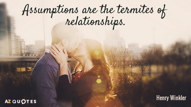 Cita de Henry Winkler: Las suposiciones son las termitas de las relaciones.
