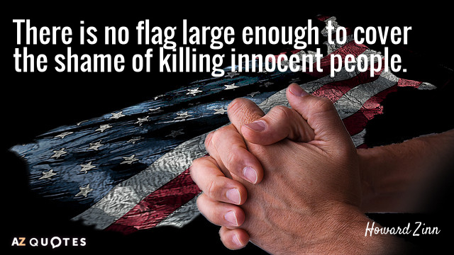 Howard Zinn cita: No hay bandera lo bastante grande para cubrir la vergüenza de matar inocentes...
