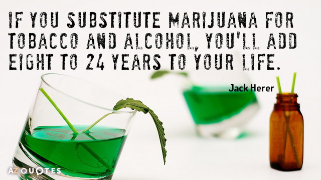 Cita de Jack Herer: Si sustituyes el tabaco y el alcohol por marihuana, añadirás de ocho a 24...