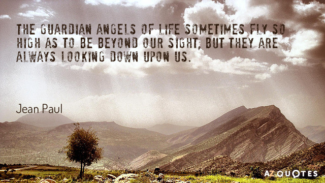 Cita de Jean Paul: Los ángeles guardianes de la vida vuelan a veces tan alto que están más allá...