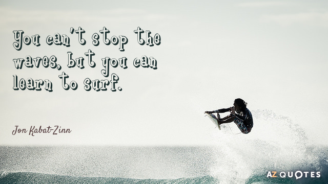 Cita de Jon Kabat-Zinn: No puedes parar las olas, pero puedes aprender a surfear.