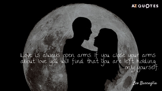 Leo Buscaglia cita: El amor es siempre brazos abiertos. Si cierras los brazos sobre el amor te...