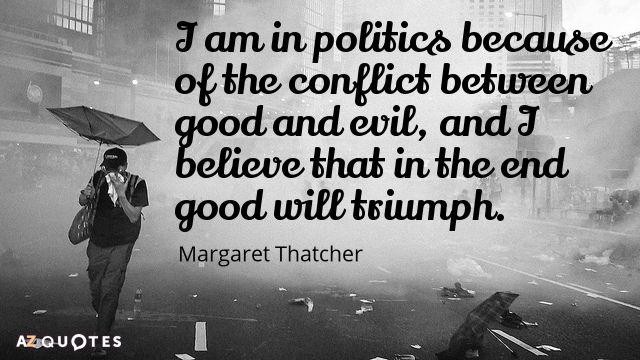 Cita de Margaret Thatcher: Estoy en política por el conflicto entre el bien y el mal, y...