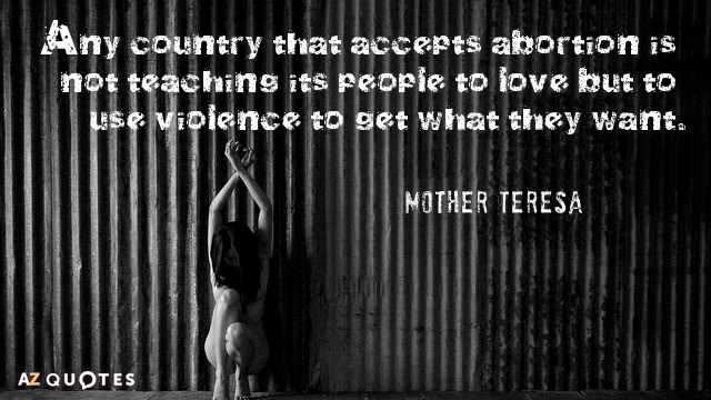 Mother Teresa cita: Cualquier país que acepte el aborto no está enseñando a su pueblo a amar sino...