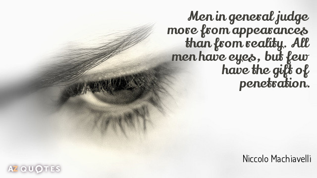 Cita de Nicolás Maquiavelo: Los hombres en general juzgan más por las apariencias que por la realidad. Todos los hombres tienen...