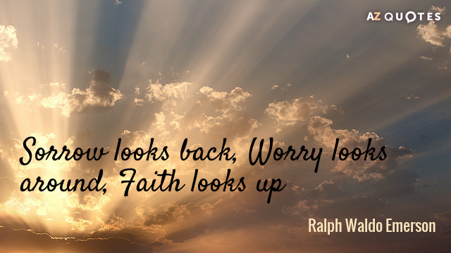 Ralph Waldo Emerson cita: El dolor mira hacia atrás, la preocupación mira alrededor, la fe mira hacia arriba.