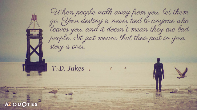 T. D. Jakes cita: Cuando la gente se aleja de ti, déjalos ir. Tu destino es...