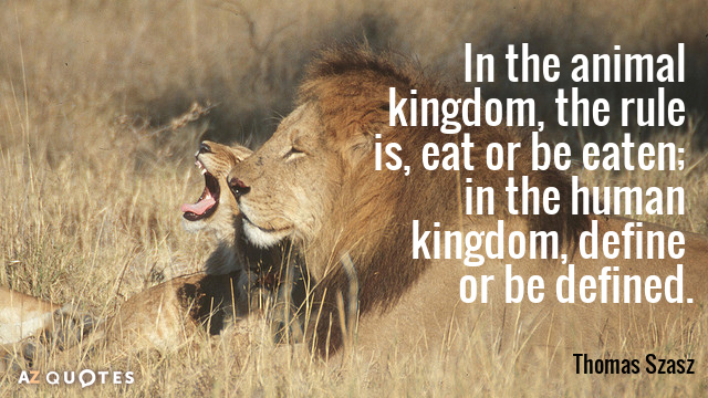 Cita de Thomas Szasz: En el reino animal, la regla es comer o ser comido; en el...