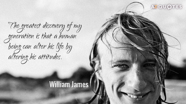 William James cita: El mayor descubrimiento de mi generación es que un ser humano puede alterar...