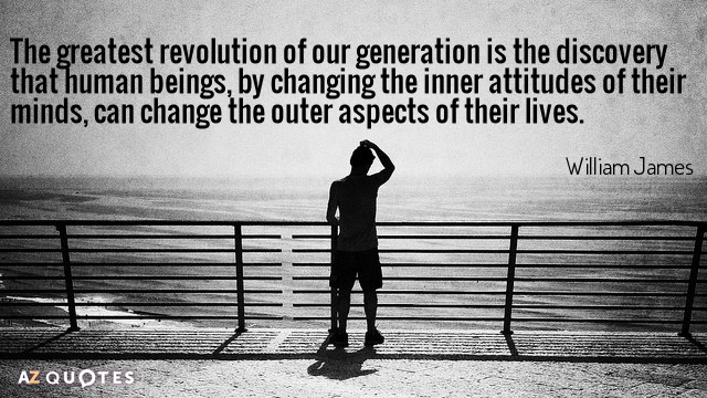 William James cita: La mayor revolución de nuestra generación es el descubrimiento de que los seres humanos...