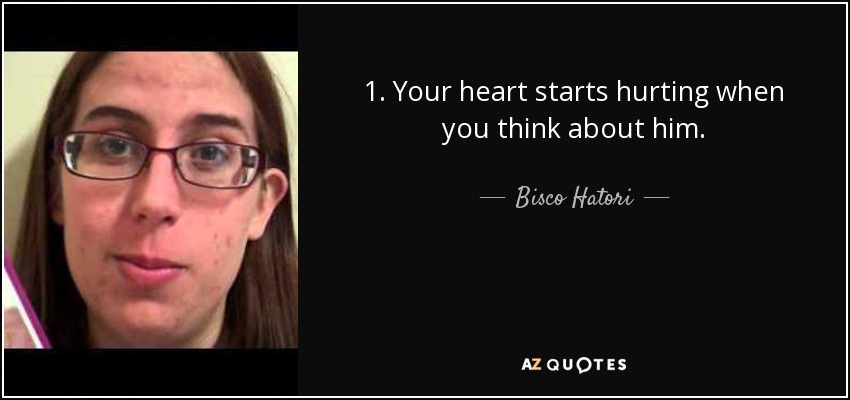 1. Your heart starts hurting when you think about him. - Bisco Hatori