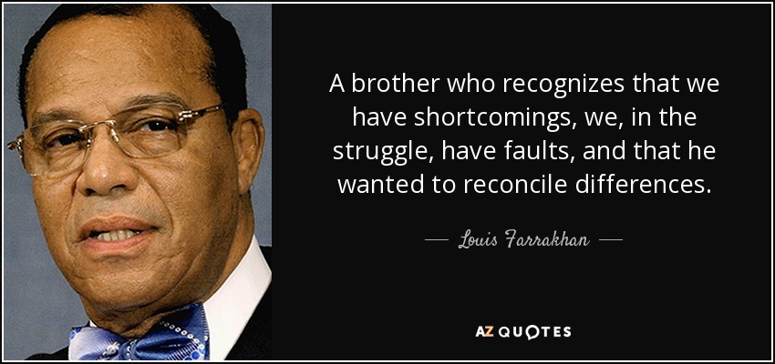 Un hermano que reconoce que tenemos defectos, que en la lucha tenemos faltas, y que quería reconciliar las diferencias. - Louis Farrakhan