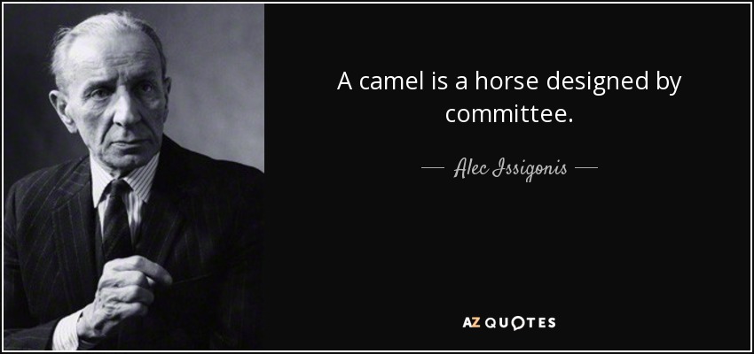 A camel is a horse designed by committee. - Alec Issigonis