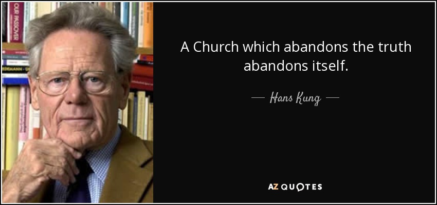 A Church which abandons the truth abandons itself. - Hans Kung