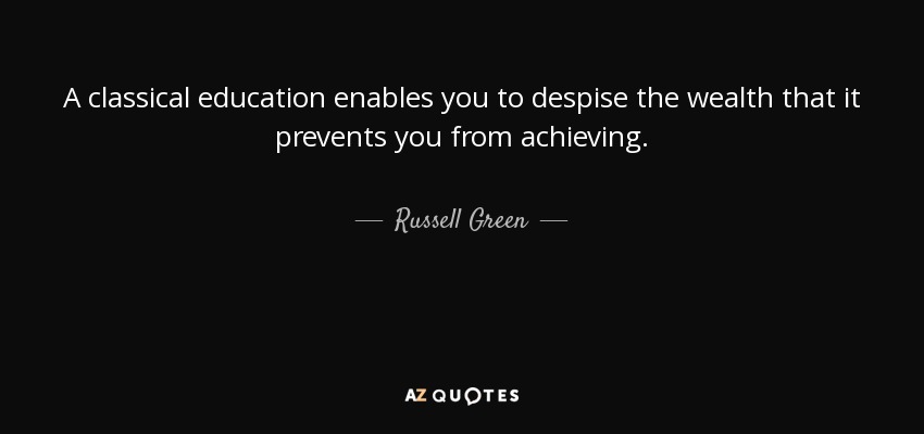 Una educación clásica te permite despreciar la riqueza que te impide alcanzar. - Russell Green