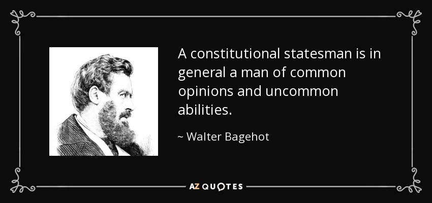 A constitutional statesman is in general a man of common opinions and uncommon abilities. - Walter Bagehot