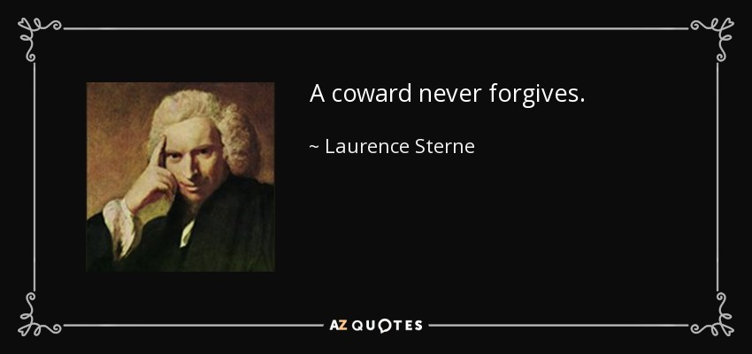 Un cobarde nunca perdona. - Laurence Sterne