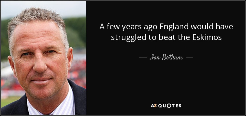 A few years ago England would have struggled to beat the Eskimos - Ian Botham