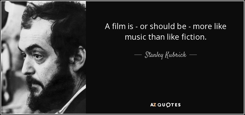 A film is - or should be - more like music than like fiction. - Stanley Kubrick