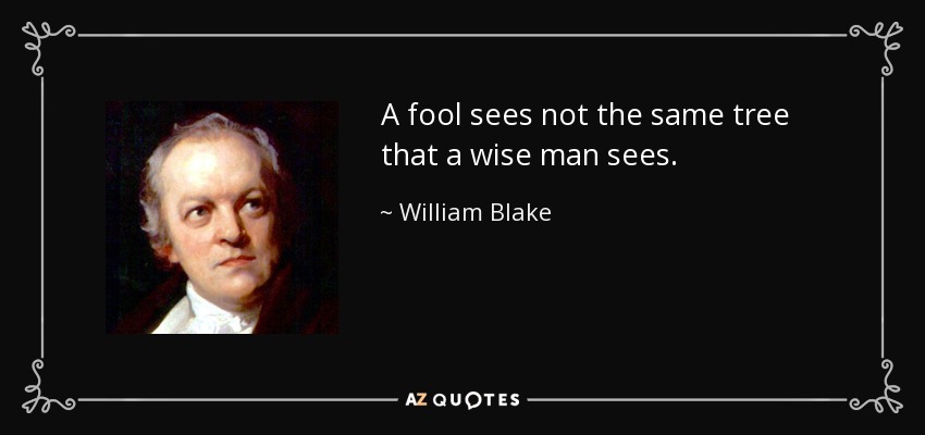 Un necio no ve el mismo árbol que ve un sabio. - William Blake