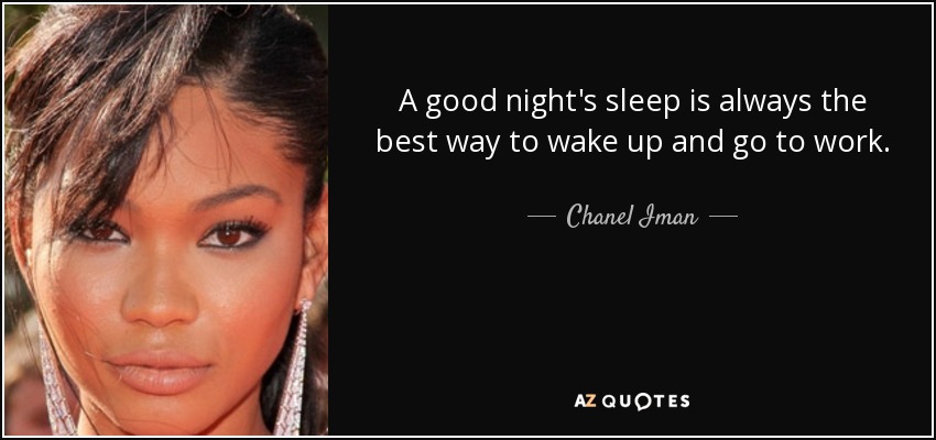 A good night's sleep is always the best way to wake up and go to work. - Chanel Iman