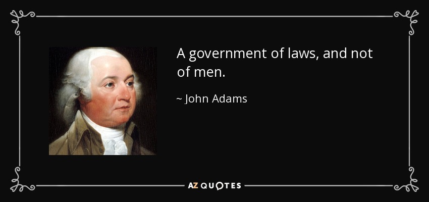 Un gobierno de leyes, y no de hombres. - John Adams