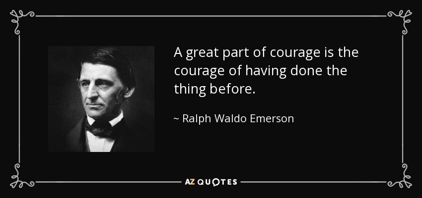 Una gran parte del coraje es el coraje de haber hecho la cosa antes. - Ralph Waldo Emerson