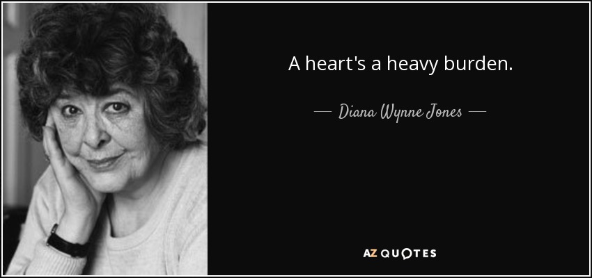 A heart's a heavy burden. - Diana Wynne Jones