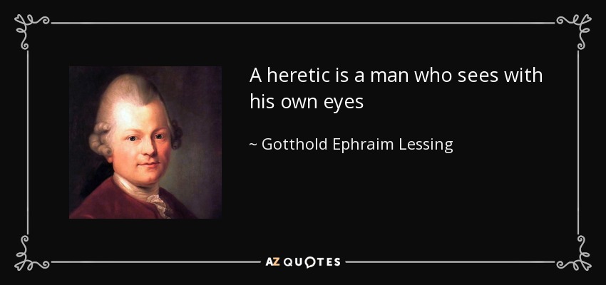 Un hereje es un hombre que ve con sus propios ojos - Gotthold Ephraim Lessing