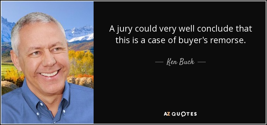 A jury could very well conclude that this is a case of buyer's remorse. - Ken Buck