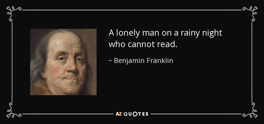 Un hombre solitario en una noche lluviosa que no sabe leer. - Benjamin Franklin