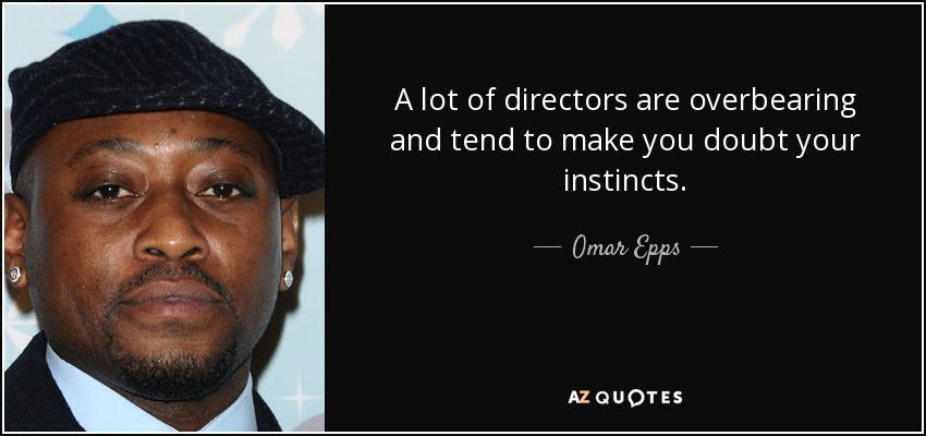 Muchos directores son autoritarios y tienden a hacerte dudar de tus instintos. - Omar Epps