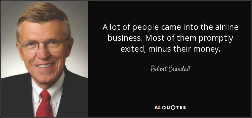 Mucha gente entró en el negocio de las aerolíneas. La mayoría de ellos salieron de inmediato, sin su dinero. - Robert Crandall