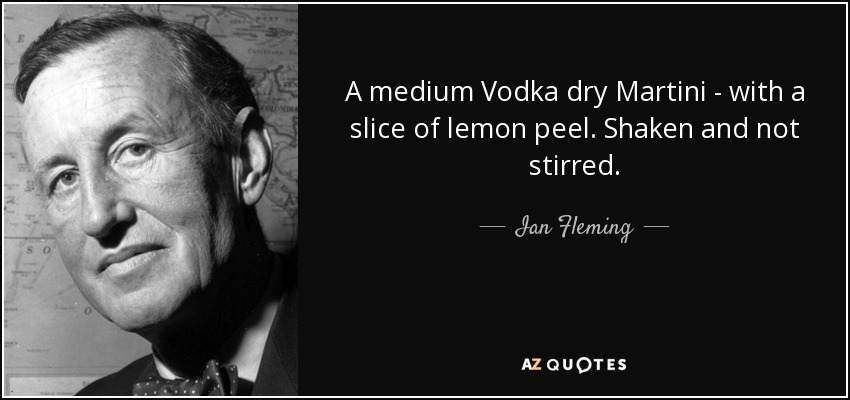 Un Martini seco medio de Vodka, con una rodaja de piel de limón. Agitado, no revuelto. - Ian Fleming