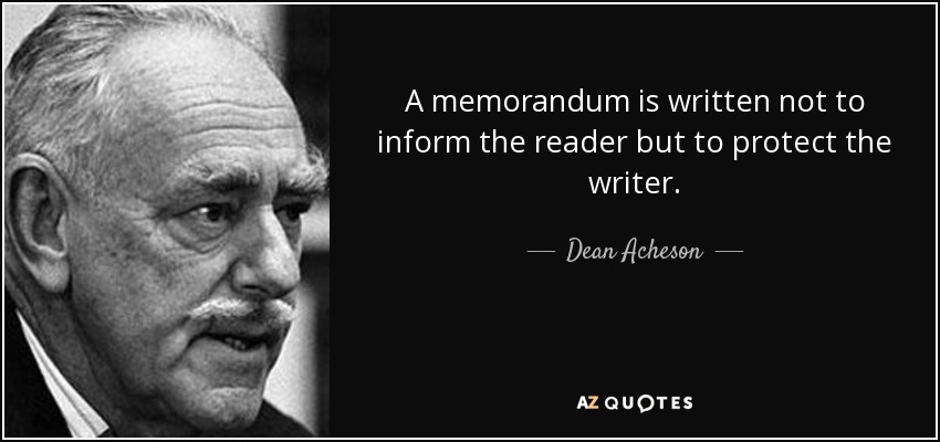Un memorándum no se escribe para informar al lector, sino para proteger a quien lo escribe. - Dean Acheson