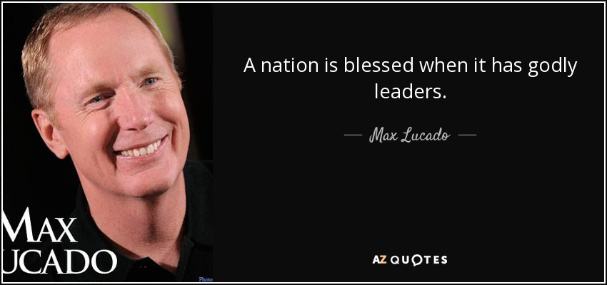 Una nación es bendecida cuando tiene líderes piadosos. - Max Lucado