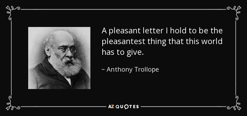 Considero que una carta agradable es la cosa más placentera que este mundo puede dar. - Anthony Trollope