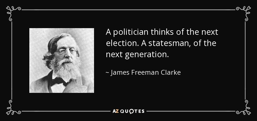 Un político piensa en las próximas elecciones. Un estadista, en la próxima generación. - James Freeman Clarke