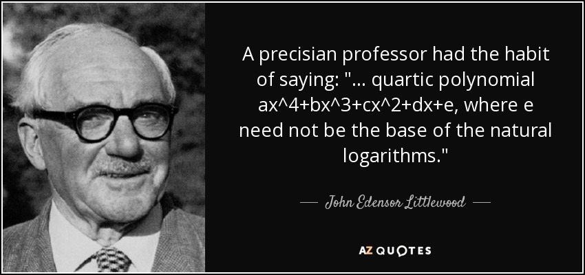 A precisian professor had the habit of saying: 