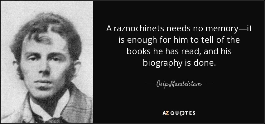 A raznochinets needs no memory—it is enough for him to tell of the books he has read, and his biography is done. - Osip Mandelstam