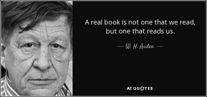 Un libro de verdad no es el que leemos nosotros, sino el que nos lee a nosotros. - W. H. Auden