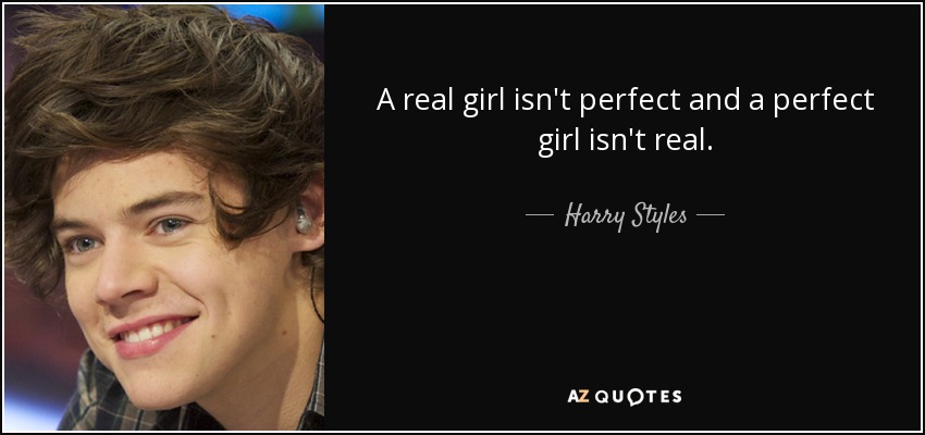 Una chica real no es perfecta y una chica perfecta no es real. - Harry Styles