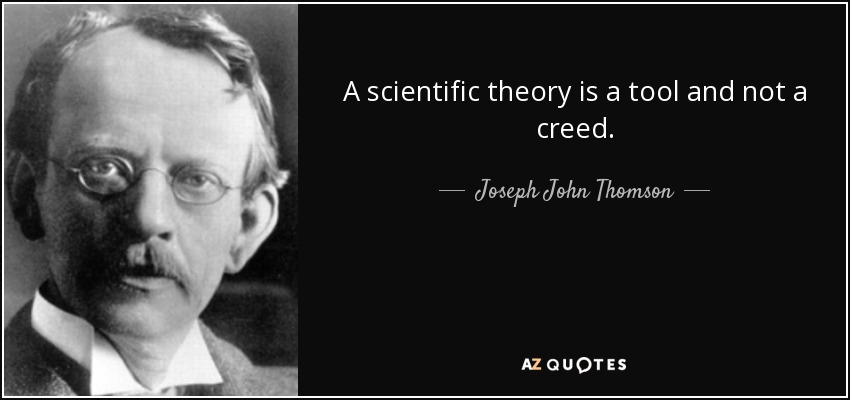 A scientific theory is a tool and not a creed. - Joseph John Thomson