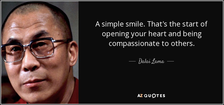 Una simple sonrisa. Ese es el comienzo de abrir tu corazón y ser compasivo con los demás. - Dalai Lama