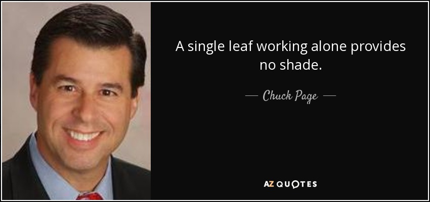 A single leaf working alone provides no shade. - Chuck Page
